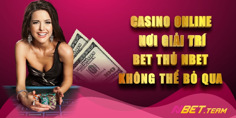 Casino online - Nơi giải trí bet thủ NBET không thể bỏ qua